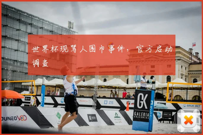 世界杯现骂人围巾事件，官方启动调查