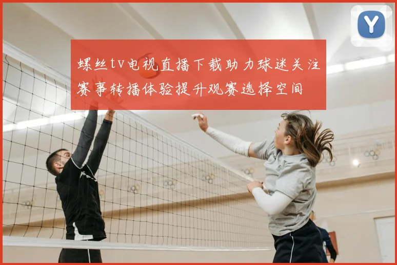 螺丝tv电视直播下载助力球迷关注赛事转播体验提升观赛选择空间