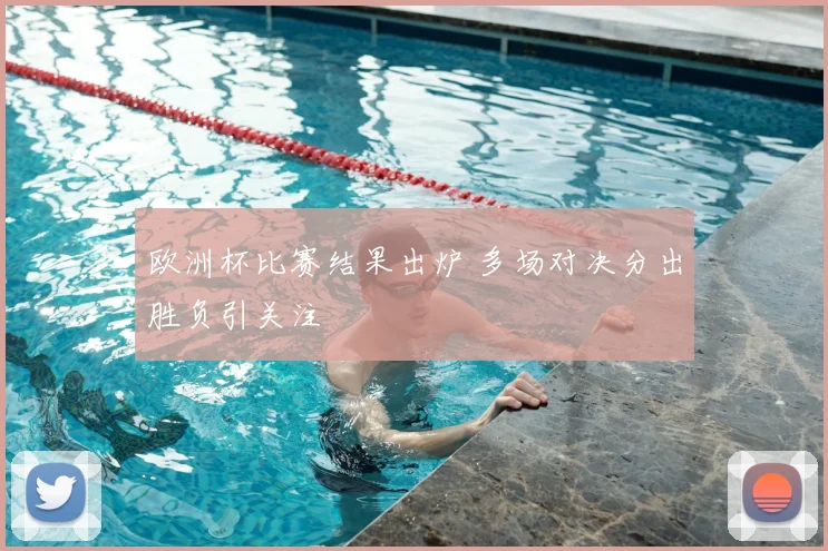 欧洲杯比赛结果出炉 多场对决分出胜负引关注